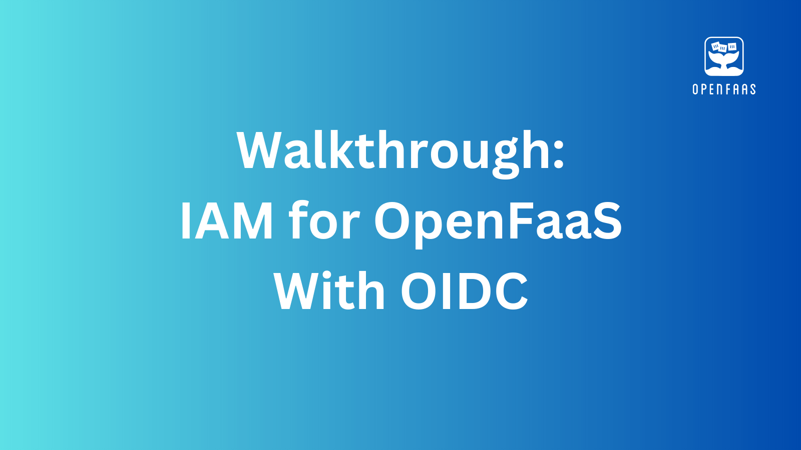 Walkthrough Of Identity And Access Management (IAM) For OpenFaaS ...